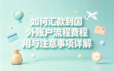 如何汇款到国外账户流程费用与注意事项详解