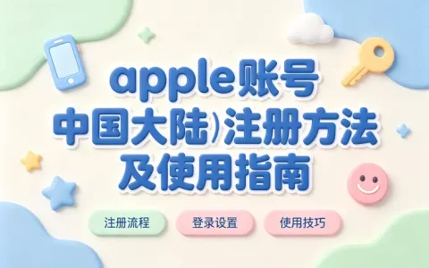 apple 账号中国大陆注册方法及使用指南