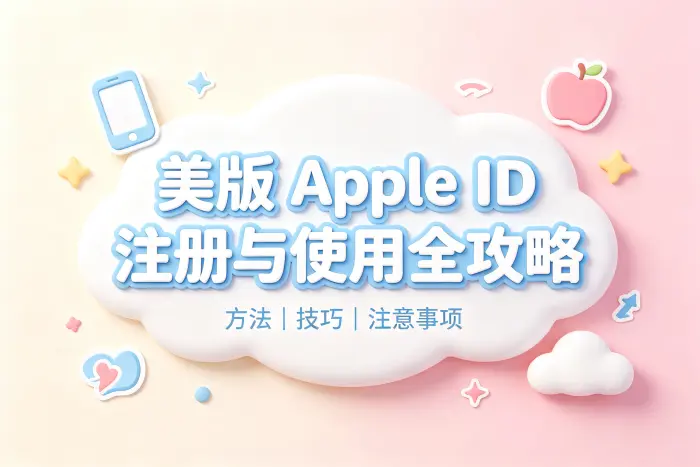 apple id美版注册方法与使用技巧全解析及注意事项汇总