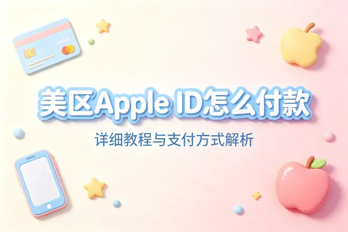 美区apple id怎么付款详细教程与支付方式解析
