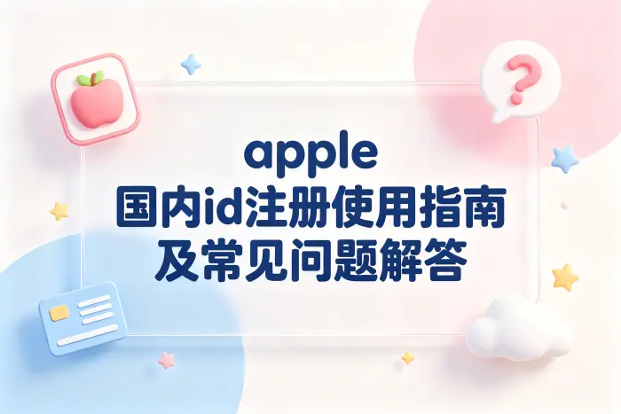 apple 国内id注册使用指南及常见问题解答