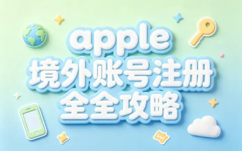 apple 的境外账号注册使用指南与注意事项全解析