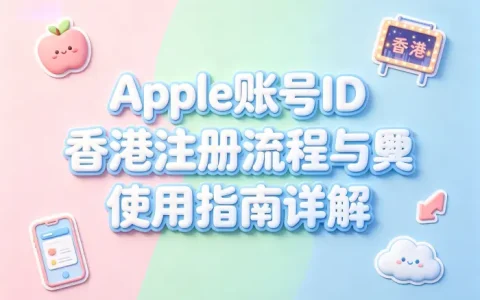 apple 账号id香港注册流程与使用指南详解