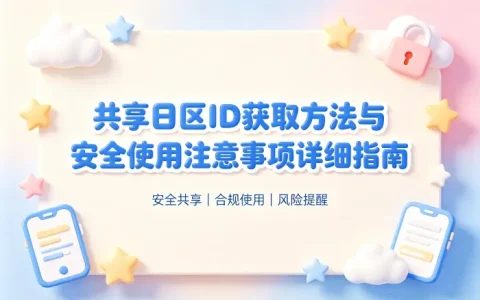 共享日区id获取方法与安全使用注意事项详细指南