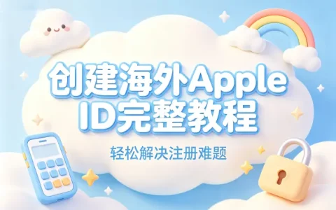 创建海外apple id完整教程轻松解决注册难题