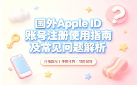 国外apple id.账号注册使用指南及常见问题解析