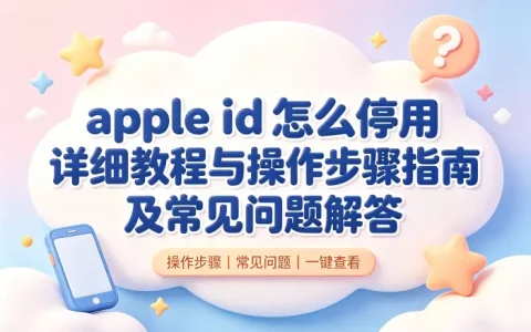 apple id怎么停用详细教程与操作步骤指南及常见问题解答