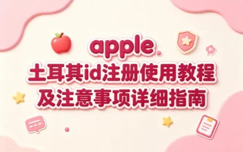 apple 土耳其id注册使用教程及注意事项详细指南