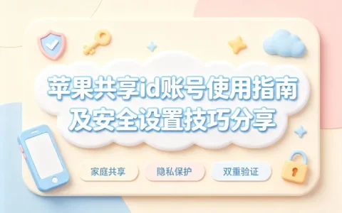 苹果共享id账号使用指南及安全设置技巧分享