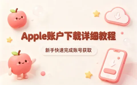 apple账户下载详细教程新手快速完成账号获取