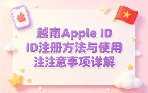 越南apple id账号注册方法与使用注意事项详解