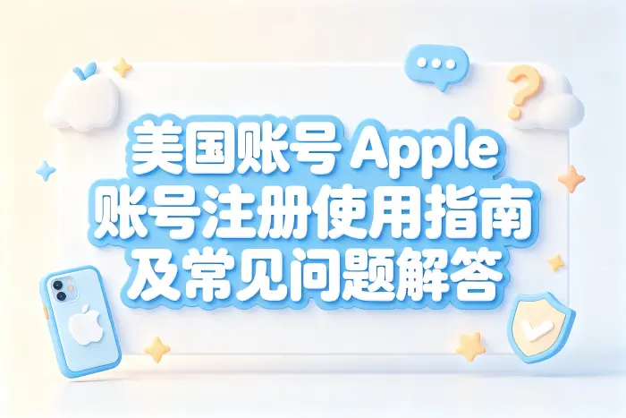 美国账号 apple 账号注册使用指南及常见问题解答