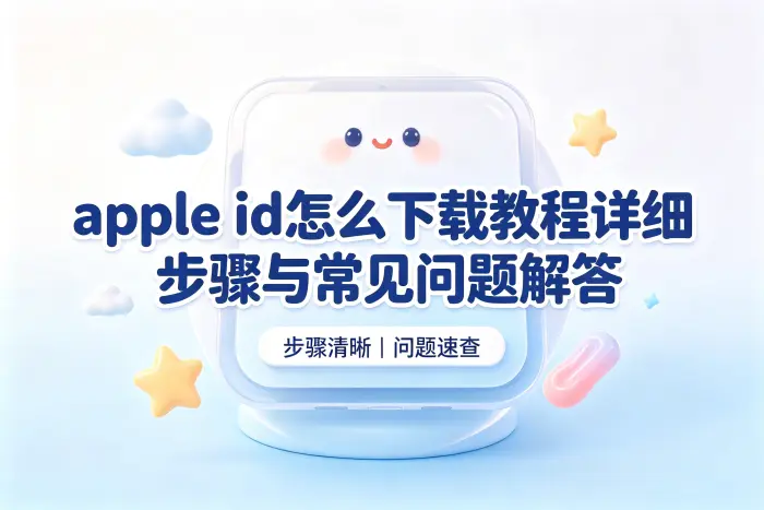 apple id怎么下载教程详细步骤与常见问题解答