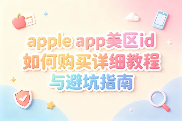 apple app美区id如何购买详细教程与避坑指南
