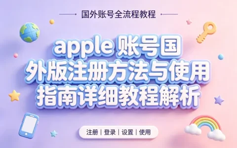 apple 账号国外版注册方法与使用指南详细教程解析