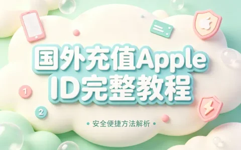 国外充值apple id完整教程安全便捷方法解析
