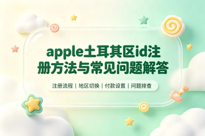 apple土耳其区id注册方法与常见问题解答