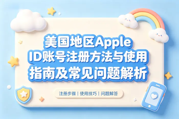 美国地区apple id账号注册方法与使用指南及常见问题解析
