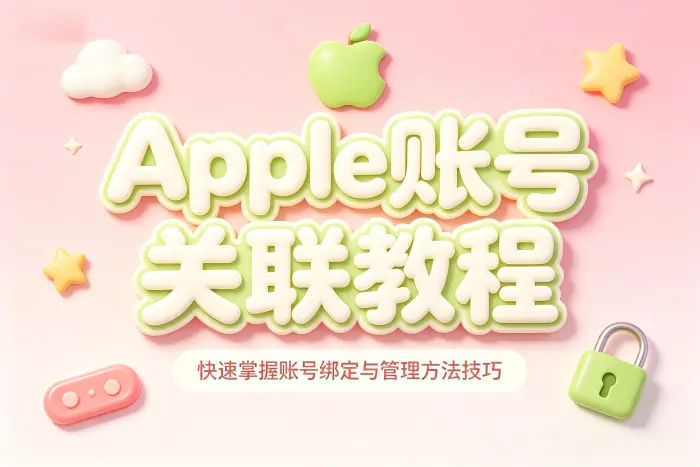apple账号关联教程快速掌握账号绑定与管理方法技巧