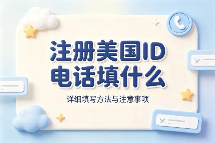 注册美国id电话填什么详细填写方法与注意事项