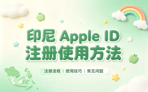 apple 印尼id注册使用方法与常见问题详细解答指南攻略