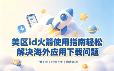 美区id火箭使用指南轻松解决海外应用下载问题