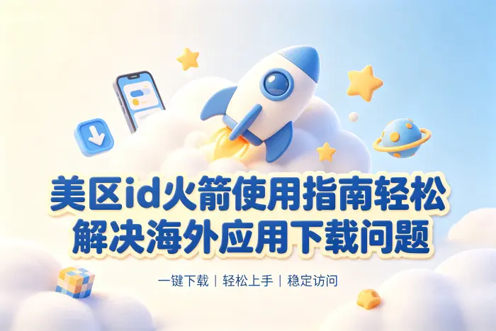 美区id火箭使用指南轻松解决海外应用下载问题