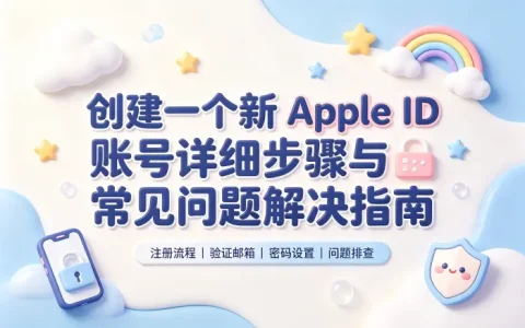 创建一个新apple id账号详细步骤与常见问题解决指南