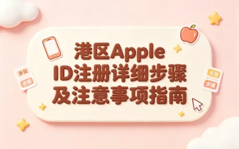港区apple id注册详细步骤及注意事项指南