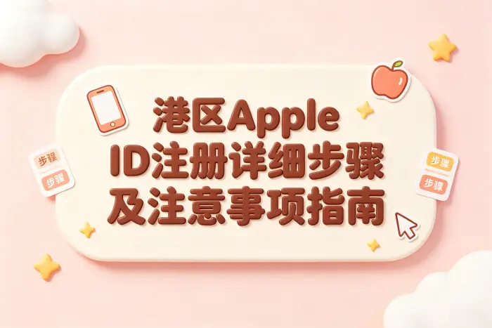 港区apple id注册详细步骤及注意事项指南