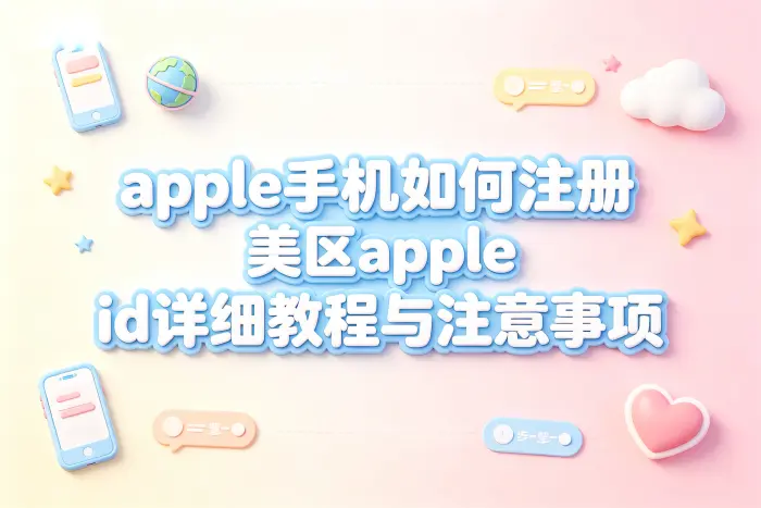 apple手机如何注册美区apple id详细教程与注意事项