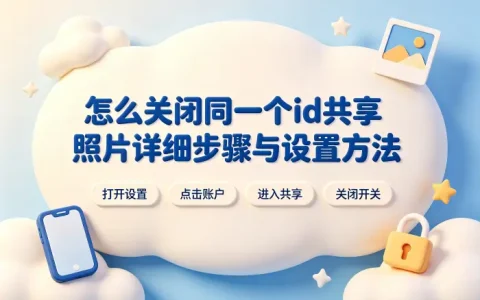 怎么关闭同一个id共享照片详细步骤与设置方法
