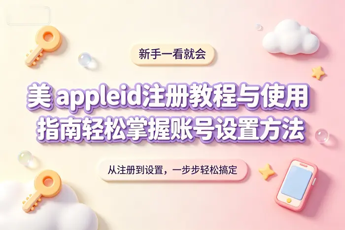 美 appleid注册教程与使用指南轻松掌握账号设置方法