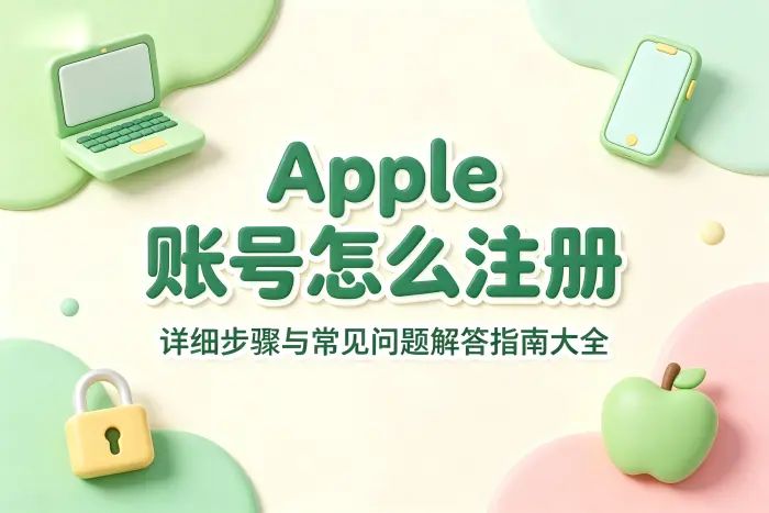 apple 账号怎么注册详细步骤与常见问题解答指南大全