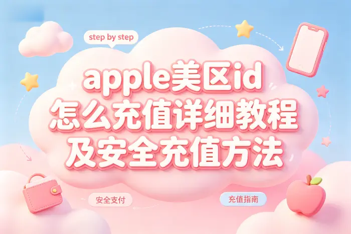 apple美区id怎么充值详细教程及安全充值方法