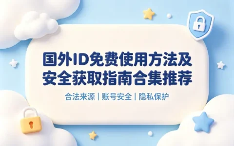 国外id免费使用方法及安全获取指南合集推荐