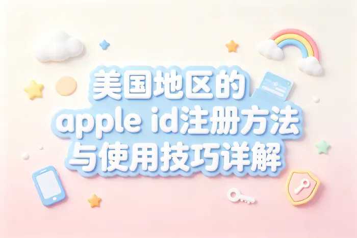 美国地区的apple id注册方法与使用技巧详解