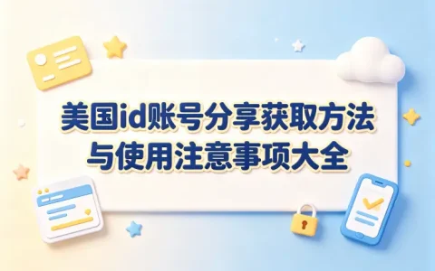 美国id账号分享获取方法与使用注意事项大全