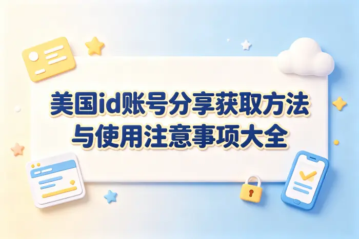 美国id账号分享获取方法与使用注意事项大全