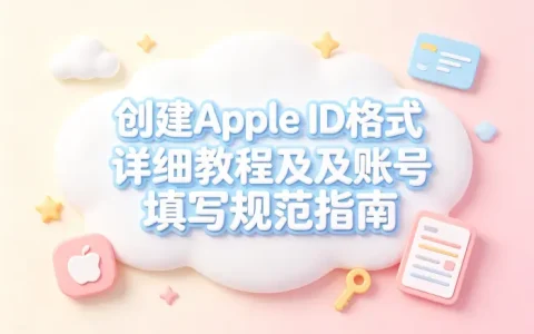 创建apple id格式详细教程及账号填写规范指南