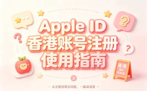 apple id香港账号注册使用指南与常见问题解析详细教程
