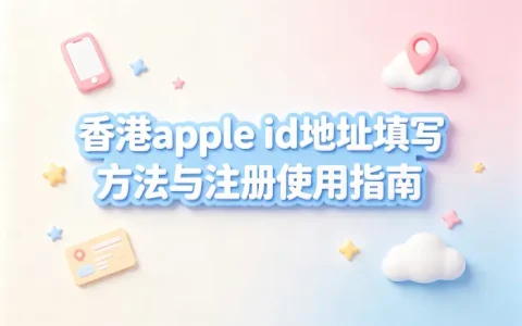 香港apple id地址填写方法与注册使用指南